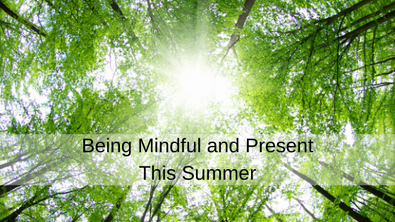 Being Mindful and Present This Summer